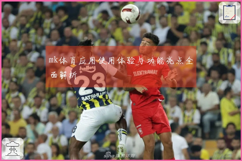 mk体育应用使用体验与功能亮点全面解析