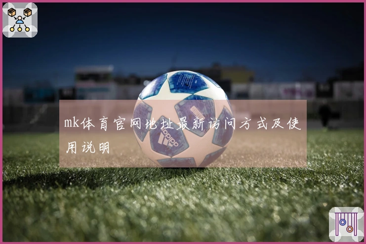 mk体育官网地址最新访问方式及使用说明