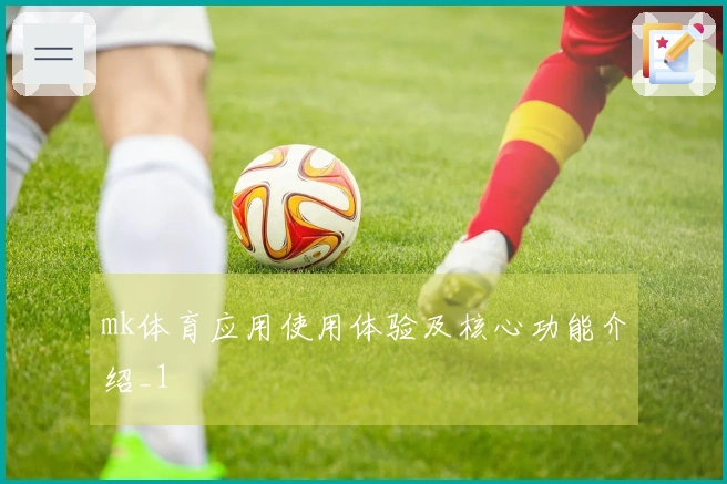 mk体育应用使用体验及核心功能介绍_1