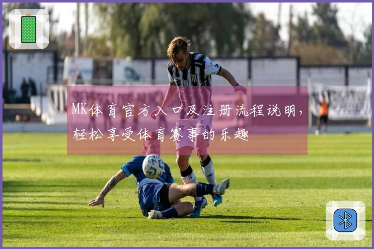 MK体育官方入口及注册流程说明，轻松享受体育赛事的乐趣